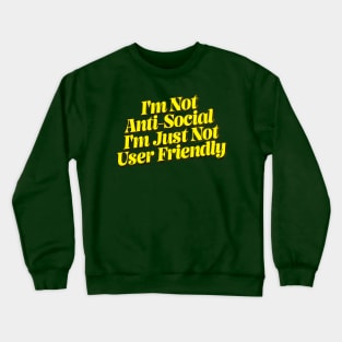 I'm Not Anti-Social - I'm Just Not User Friendly Crewneck Sweatshirt